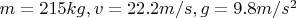 $ m=215kg, v=22.2m/s, g=9.8m/s^2 $