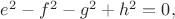 $e^2-f^2-g^2+h^2=0,$ $e^2-f^2-g^2+h^2=0,$