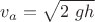 $\displaystyle v_a=\sqrt {2\ gh}$