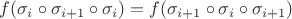 $f(\sigma_i\circ\sigma_{i+1}\circ\sigma_i)=f(\sigma_{i+1}\circ\sigma_i\circ\sigma_{i+1})$