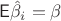 $\mathsf E \hat {\beta}_i = \beta$