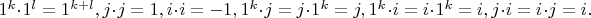 $ 1^k \cdot 1^l = 1^{k+l}, j \cdot j = 1, i \cdot i = -1, 1^k \cdot j = j \cdot 1^k = j, 1^k \cdot i =i \cdot 1^k = i, j \cdot i =i \cdot j = i.$