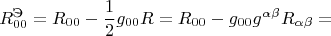 $$ R^{\text {Э}}_{00}=R_{00} - \frac 1 2 g_{00} R = R_{00} - g_{00} g^{\alpha\beta}R_{\alpha\beta}=$$