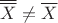 $\overline{\overline{X}}\neq\overline{X}$