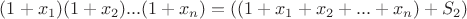 $(1+x_1)(1+x_2)...(1+x_n)=((1+x_1+x_2+...+x_n)+ S_2)$