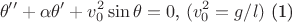$$
\theta '' + \alpha \theta ' + v_0^2 \sin \theta = 0 \text{, } (v_0^2 = g/l) \text{ (1)} 
$$