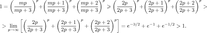 $$
1=\left(\frac{mp}{mp+3}\right)^p+\left(\frac{mp+1}{mp+3}\right)^p+\left(\frac{mp+2}{mp+3}\right)^p \geqslant \left(\frac{2p}{2p+3}\right)^p+\left(\frac{2p+1}{2p+3}\right)^p+\left(\frac{2p+2}{2p+3}\right)^p>
$$
$$
>\lim_{p \to \infty}\left[\left(\frac{2p}{2p+3}\right)^p+\left(\frac{2p+1}{2p+3}\right)^p+\left(\frac{2p+2}{2p+3}\right)^p\right]=e^{-3/2}+e^{-1}+e^{-1/2}>1.
$$
