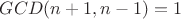 $GCD(n+1, n-1) = 1$