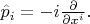 $\hat{p}_i=-i\tfrac{\partial}{\partial x^i}.$