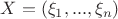 $X=(\xi_1,...,\xi_n)$ $X=(\xi_1,...,\xi_n)$