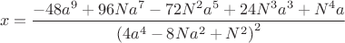 $$\[
x = \frac{{ - 48a^9  + 96Na^7  - 72N^2 a^5  + 24N^3 a^3  + N^4 a}}{{\left( {4a^4  - 8Na^2  + N^2 } \right)^2 }}
\]
$