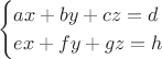 $$
\begin{cases}
ax + by + cz = d&\\
ex + fy + gz = h&
\end{cases}
$$