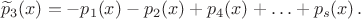 $$ \widetilde p_3(x)=-p_1(x)-p_2(x)+p_4(x)+\ldots+p_s(x)\,. $$