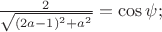 $\frac{2}{\sqrt{(2a-1)^2+a^2}} = \cos{\psi};$