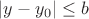 $|y-y_0| \leq b$ $|y-y_0| \leq b$