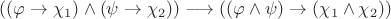 $((\varphi \rightarrow \chi_1) \land (\psi \rightarrow \chi_2)) \longrightarrow ((\varphi \land \psi)\rightarrow (\chi_1 \land \chi_2)) $