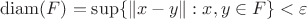 $\mathrm{diam}(F) = \sup \{ \| x - y \| : x,y \in F \} < \varepsilon$