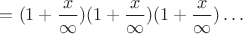 $=(1+\dfrac{x}{\infty})(1+\dfrac{x}{\infty})(1+\dfrac{x}{\infty})\dots$