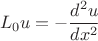 $$
L_0u = - \frac {d^2u}{dx^2}
$$