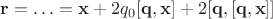 $\mathbf{r}= \ldots = \mathbf{x} + 2q_0[\mathbf{q},\mathbf{x}] + 2 [\mathbf{q}, [\mathbf{q},\mathbf{x}]]$