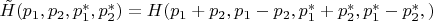 $\tilde{H}(p_1,p_2,p_1^*,p_2^*)=H(p_1+p_2,p_1-p_2,p_1^*+p_2^*,p_1^*-p_2^*,)$