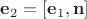 $ \mathbf{e}_2 = [\mathbf{e}_1, \mathbf{n} ] $