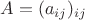 $A = (a_{ij})_{ij}$