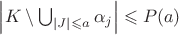 $\left|K\setminus\bigcup_{|J|\leqslant a} \alpha_j\right|\leqslant P(a)$