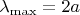 $\lambda_{\max}=2a$