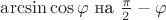 $\arcsin\cos\varphi$ на $\frac{\pi}2-\varphi$
