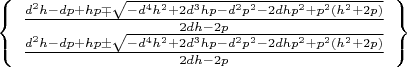 $\left\{\begin{array}{l}\frac{d^2 h-d p+h p\mp\sqrt{-d^4 h^2+2 d^3 h p-d^2 p^2-2 d h p^2+p^2 \left(h^2+2 p\right)}}{2 d h-2 p}\\\frac{d^2 h-d p+h p\pm\sqrt{-d^4 h^2+2 d^3 h p-d^2 p^2-2 d h p^2+p^2 \left(h^2+2 p\right)}}{2 d h-2 p}\end{array}\right\}$