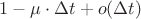 $1-\mu\cdot \Delta t + o(\Delta t)$ $1-\mu\cdot \Delta t + o(\Delta t)$