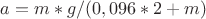 $a=m*g/(0,096*2+m)$