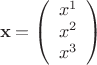 $${\bf x} = \left(\begin{array}{c}x^1\\x^2\\x^3\end{array}\right)$$