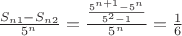 $ \frac{S_{n1} - S_{n2}}{5^n} = \frac{\frac{5^{n+1} - 5^n}{5^2 - 1}}{5^n} = \frac{1}{6}$