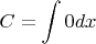 $\displaystyle C=\int 0dx$