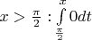 $x>\frac{\pi}{2}: \int\limits_{\frac{\pi}{2}}^{x} 0dt$