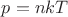 $p=nkT $