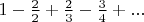 $1-\frac{2}{2}+\frac{2}{3}-\frac{3}{4}+...$