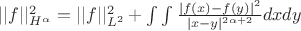$||f||^2_{H^{\alpha}}=||f||^2_{L^2}+\int\int\frac{|f(x)-f(y)|^2}{|x-y|^{2\alpha+2}}dxdy$