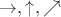 $\rightarrow,\uparrow,\nearrow$