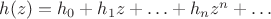 $h(z) = h_0 + h_1 z + \ldots + h_n z^n + \ldots $