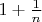$1+\frac{1}{n}$
