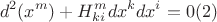 $$d^2(x^m)+H^{m}_{ki}dx^kdx^i=0(2)$$ $$d^2(x^m)+H^{m}_{ki}dx^kdx^i=0(2)$$