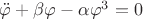 $\ddot \varphi +\beta\varphi-\alpha\varphi^3=0$