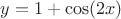 $y=1+\cos(2x)$