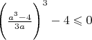 $\Bigg( \frac{a^3-4}{3a} \Bigg)^3 -4 \leqslant 0$