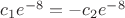 $c_1 e^{-8}=-c_2 e^{-8}$