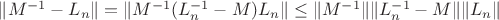 $\|M^{-1}-L_n\|=\|M^{-1}(L^{-1}_n-M)L_n\|\leq\|M^{-1}\|\|L^{-1}_n-M\|\|L_n\|$