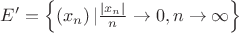 $
\[E' = \left\{ {\left( {{x_n}} \right)|\frac{{\left| {{x_n}} \right|}}
{n} \to 0,n \to \infty } \right\}\]$